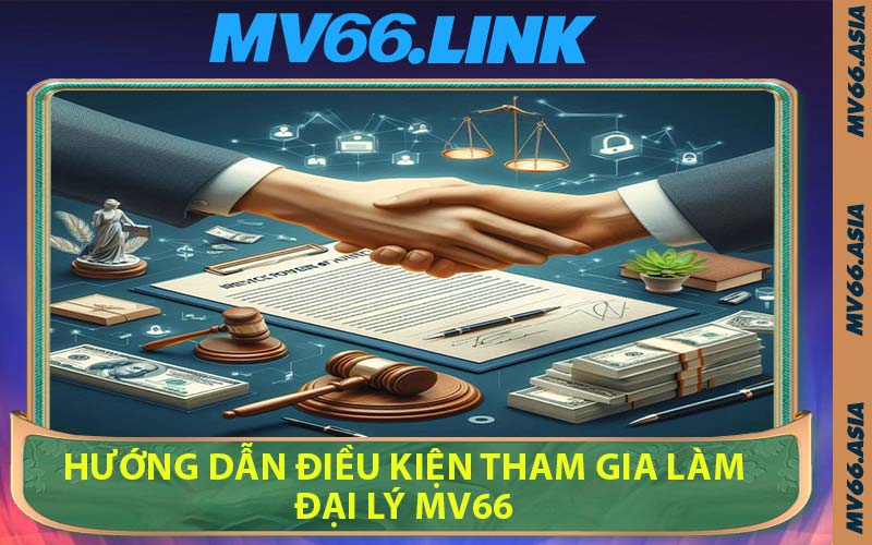 Hướng Dẫn Điều Kiện Tham Gia Làm Đại Lý MV66