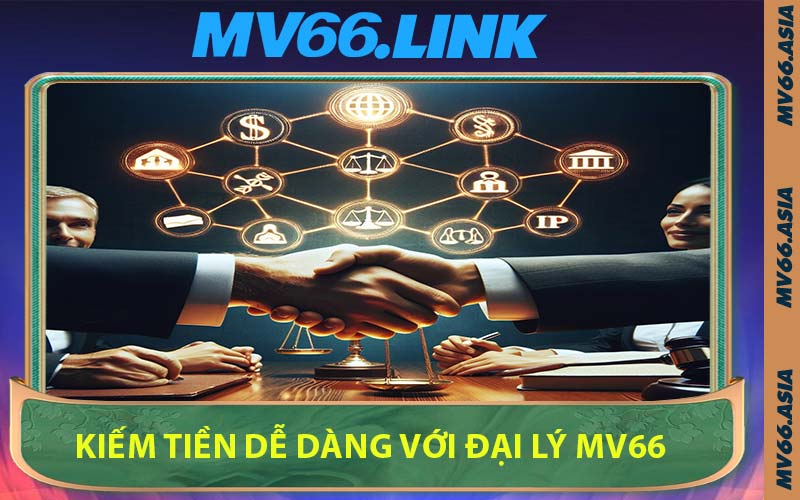 Kiếm Tiền Dễ Dàng Với Đại Lý MV66