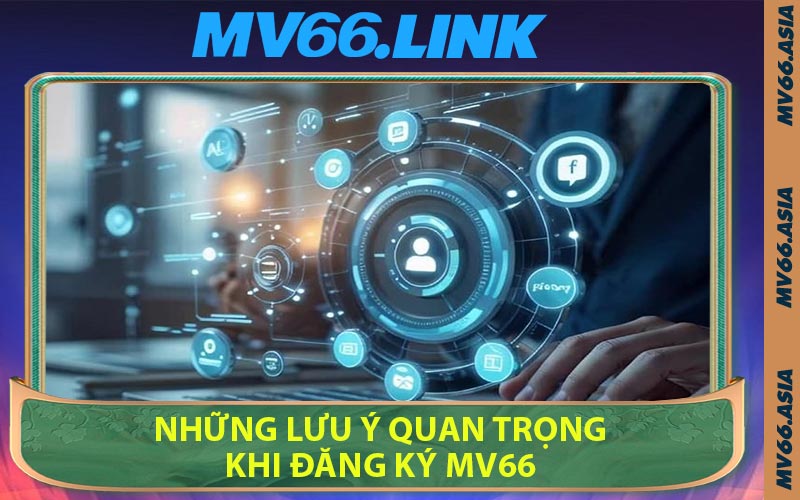 Những Lưu Ý Quan Trọng Khi Đăng Ký MV66