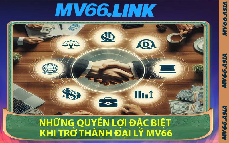 Những Quyền Lợi Đặc Biệt Khi Trở Thành Đại Lý MV66