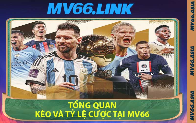 Tổng Quan Kèo Và Tỷ Lệ Cược Tại MV66