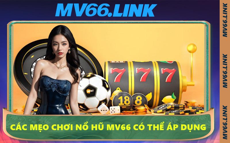Các mẹo chơi nổ hũ MV66 có thể áp dụng